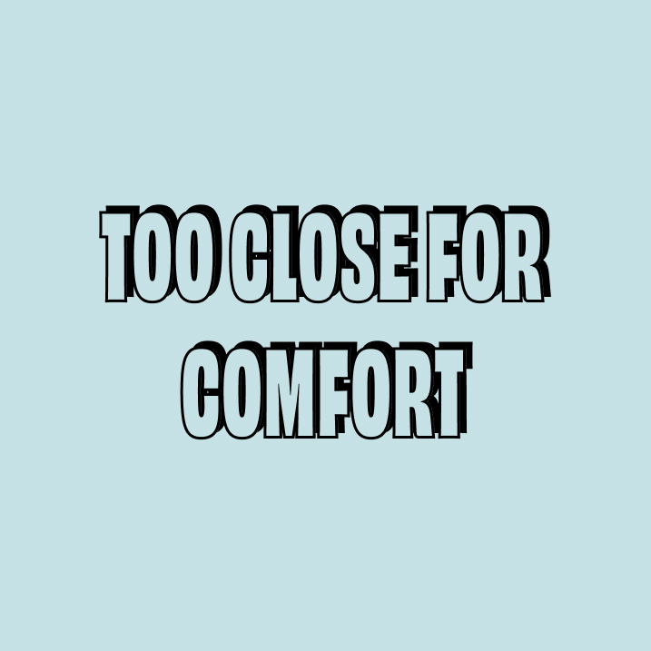 Too Close For Comfort